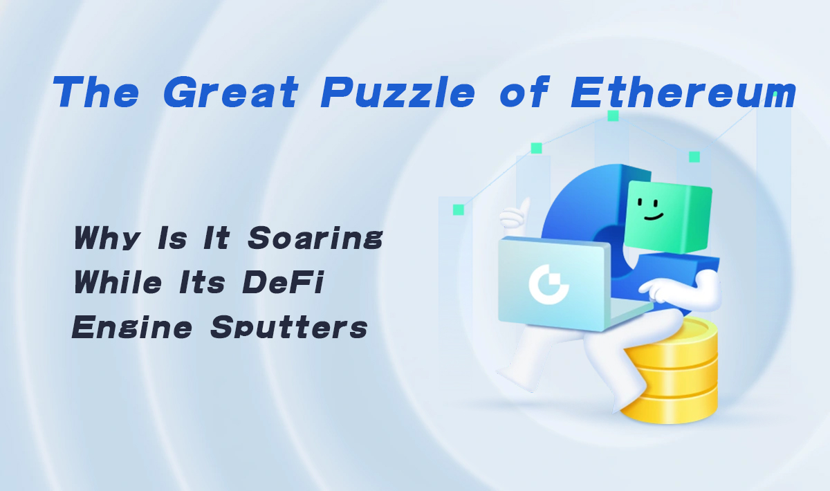 The Great Puzzle of Ethereum: Why Is It Soaring While Its DeFi Engine Sputters?